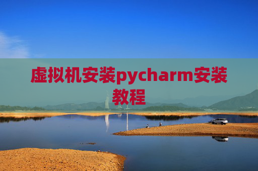 虚拟机安装pycharm安装教程